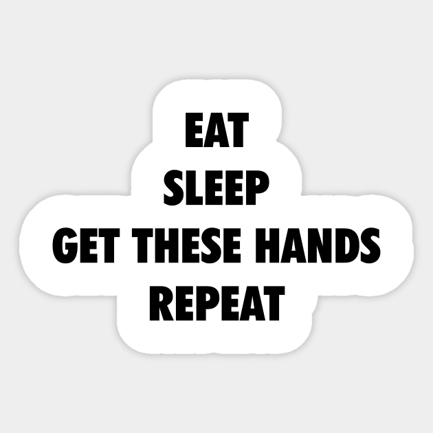 Eat Sleep Get These Hands Repeat (black text) Sticker by Smark Out Moment